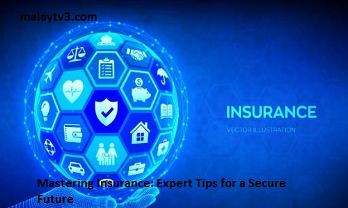 Mastering Insurance: Expert Tips for a Secure Future